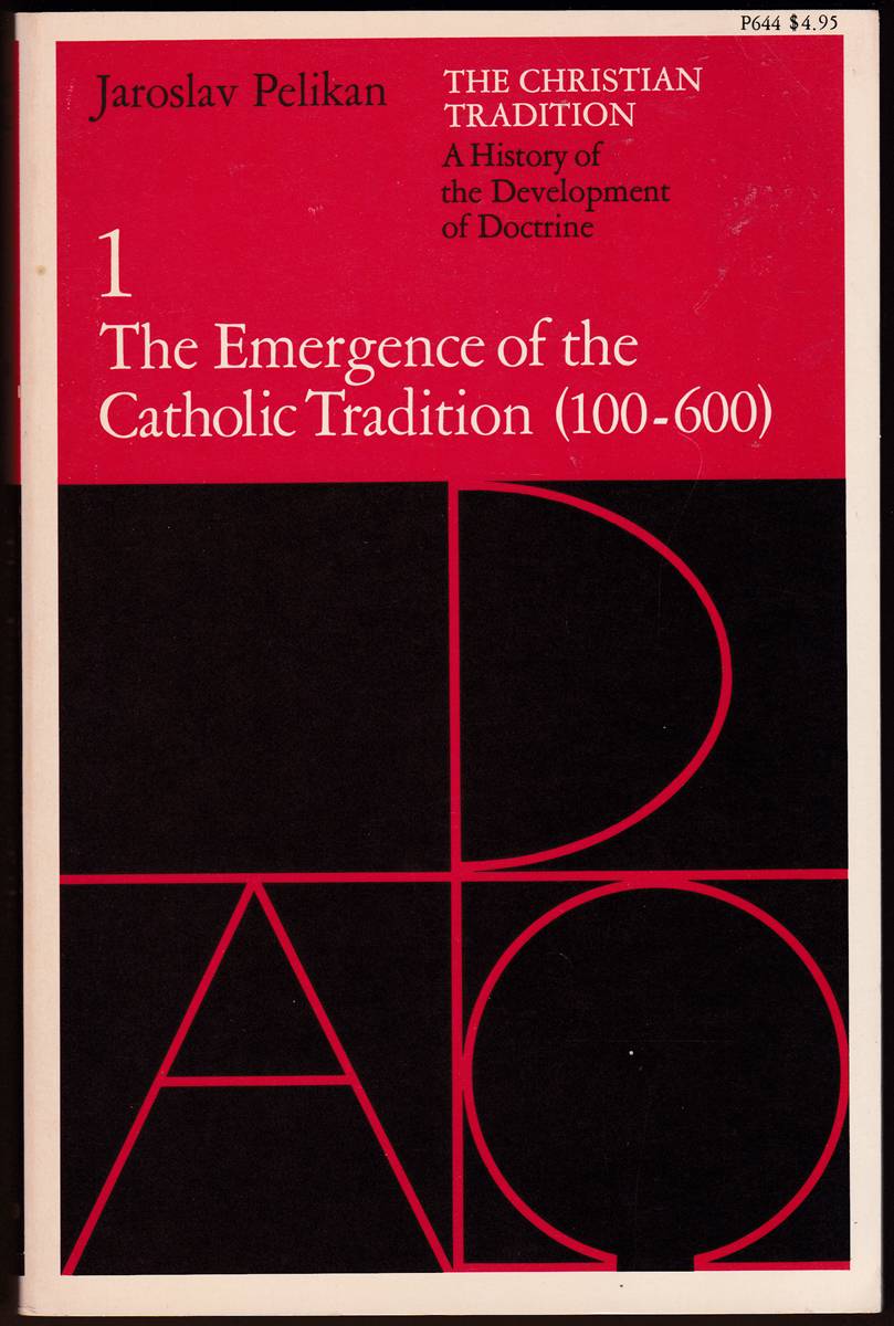 THE CHRISTIAN TRADITION A History of the Development of Doctrine, Volume 1: the Emergence of the Catholic Tradition (100-600)