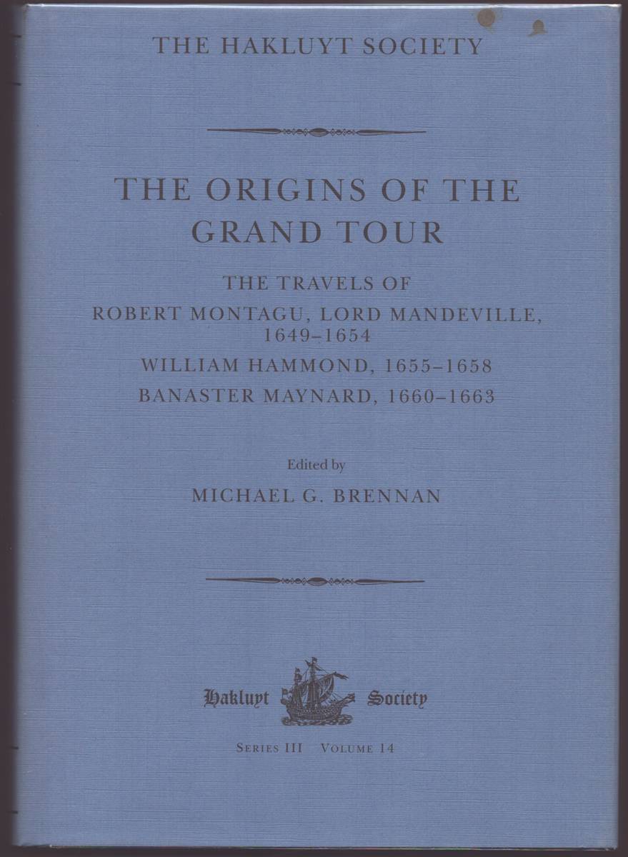 THE ORIGINS OF THE GRAND TOUR THE TRAVELS OF ROBERT MONTAGU, LORD MANDEVILLE (1649-1654) , WILLIAM HAMMOND (1655-1658) BANASTER MAYNARD (1660-1663)