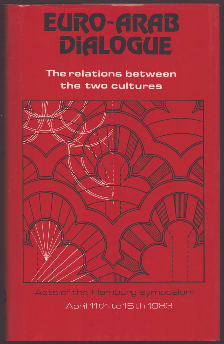 EURO-ARAB DIALOGUE The Relations between the Two Cultures : Acts of the Hamburg Symposium April 11th to 15th 1983