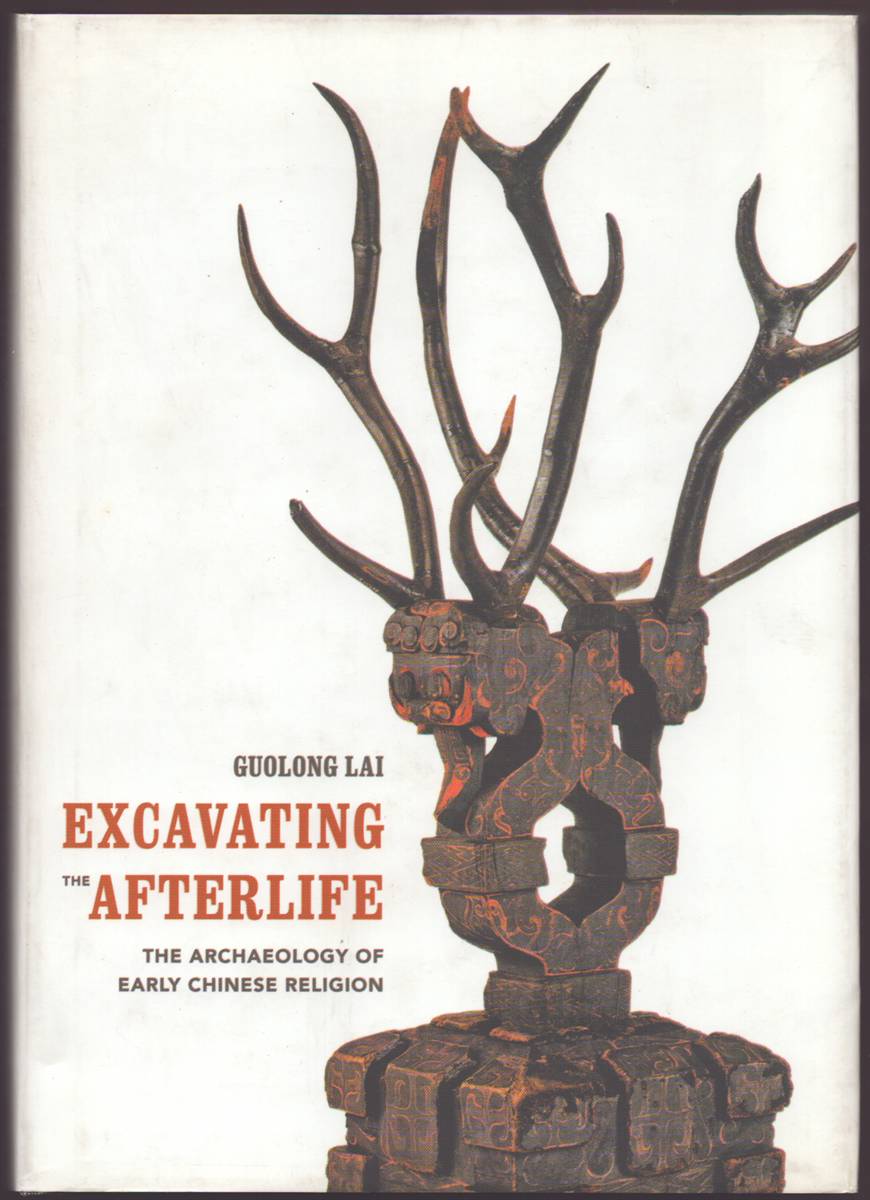 EXCAVATING THE AFTERLIFE The Archaeology of Early Chinese Religion