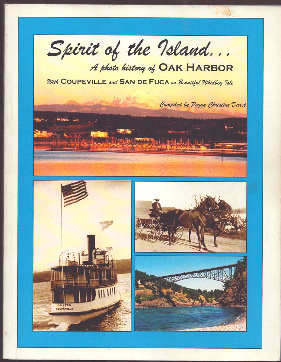 SPIRIT OF THE ISLAND.A PHOTO HISTORY OF OAK HARBOR WITH COUPEVILLE AND SAN DE FUCA ON BEAUTIFUL WHIDBEY ISLE