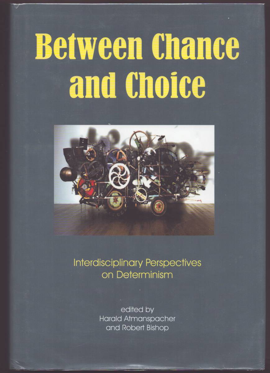 Image for BETWEEN CHANCE AND CHOICE Interdisciplinary Perspectives on Determinism BETWEEN CHANCE AND CHOICE Interdisciplinary Perspectives on Determinism
