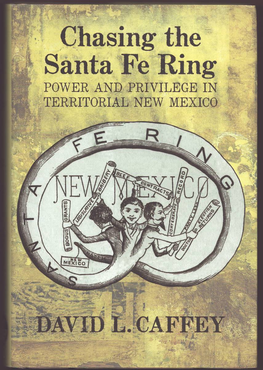 CHASING THE SANTA FE RING Power and Privilege in Territorial New Mexico (Signed)