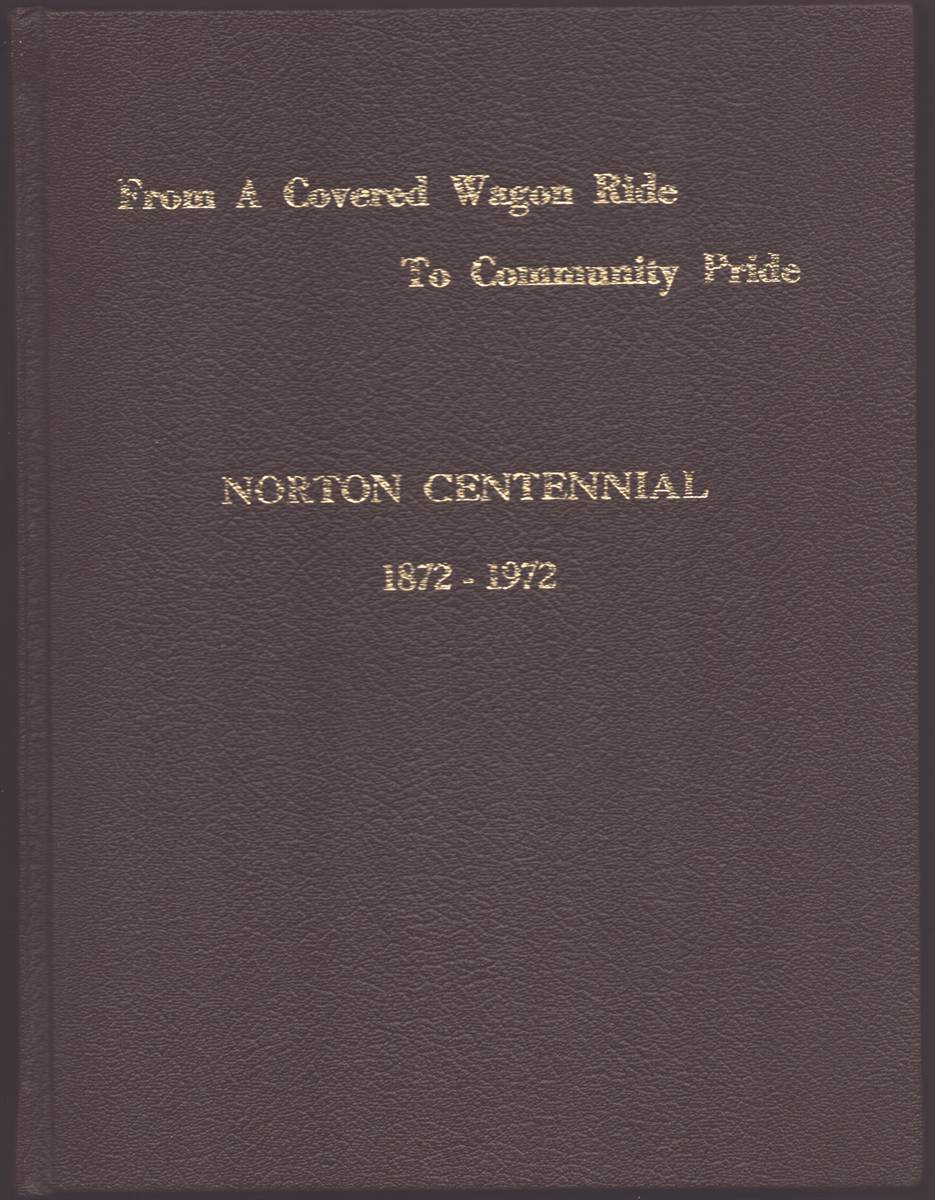 Image for FROM A COVERED WAGON RIDE TO COMMUNITY PRIDE Norton Centennial 1872 - 1972 July 16 Thru July 22 Souvenir Edition FROM A COVERED WAGON RIDE TO COMMUNITY PRIDE Norton Centennial 1872 - 1972 July 16 Thru July 22 Souvenir Edition