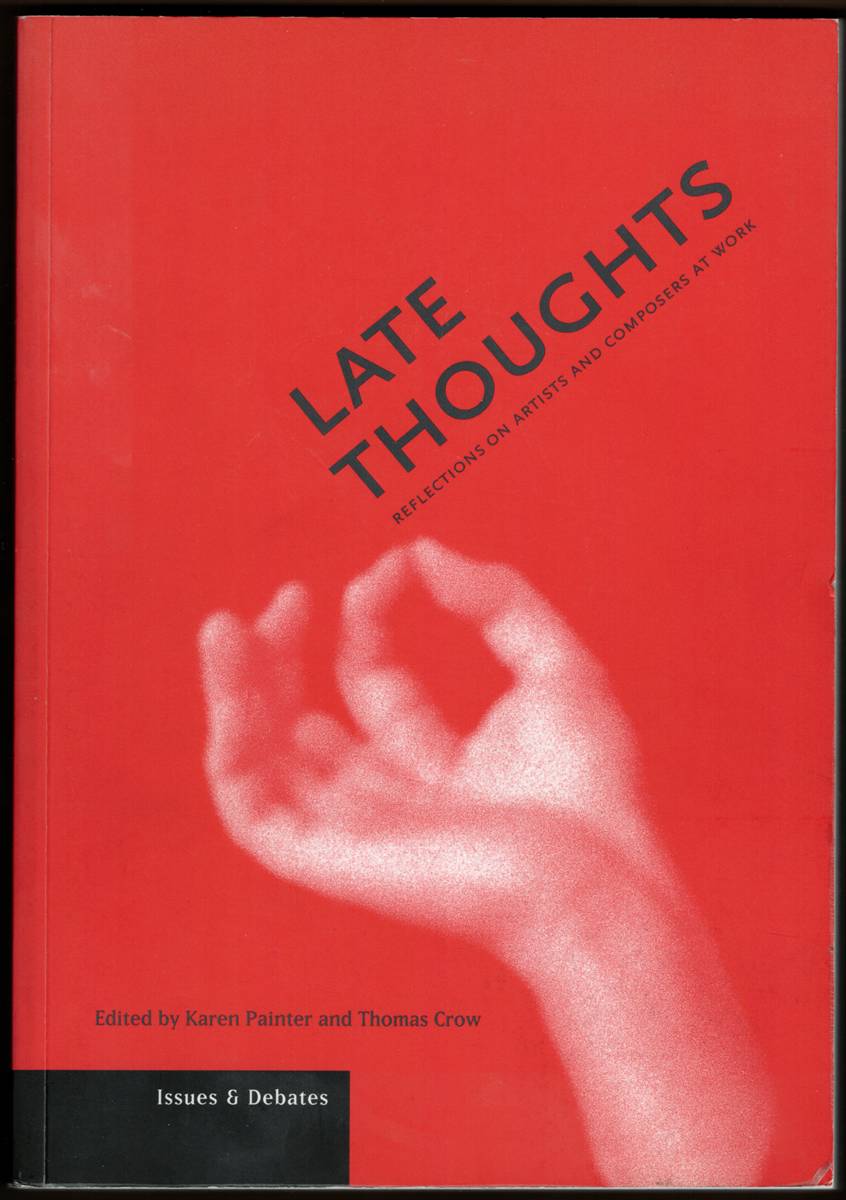 LATE THOUGHTS Reflections on Artists and Composers At Work