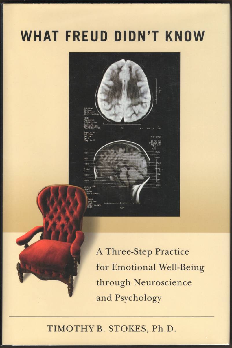 WHAT FREUD DIDN'T KNOW A Three-Step Practice for Emotional Well-Being through Neuroscience and Psychology
