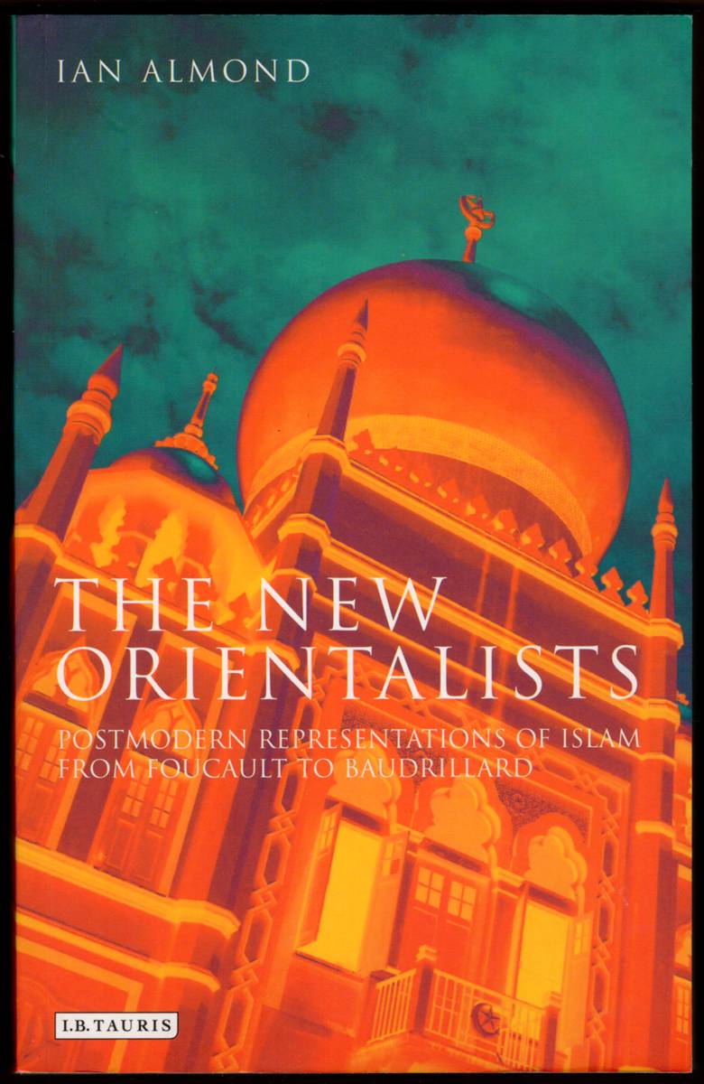 THE NEW ORIENTALISTS Postmodern Representations of Islam from Foucault to Baudrillard