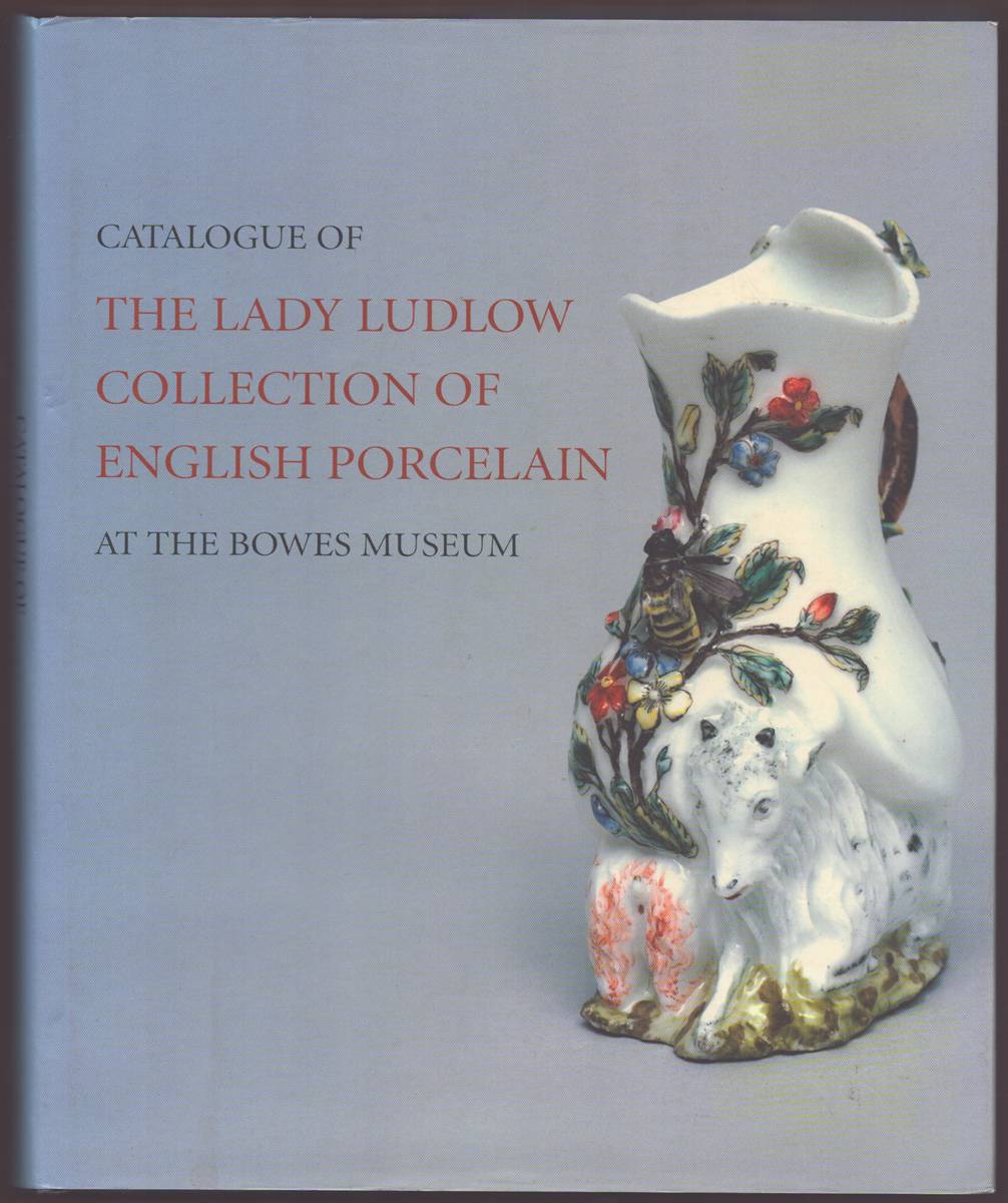 Image for CATALOGUE OF THE LADY LUDLOW COLLECTION OF ENGLISH PORCELAIN At the Bowes Museum CATALOGUE OF THE LADY LUDLOW COLLECTION OF ENGLISH PORCELAIN At the Bowes Museum
