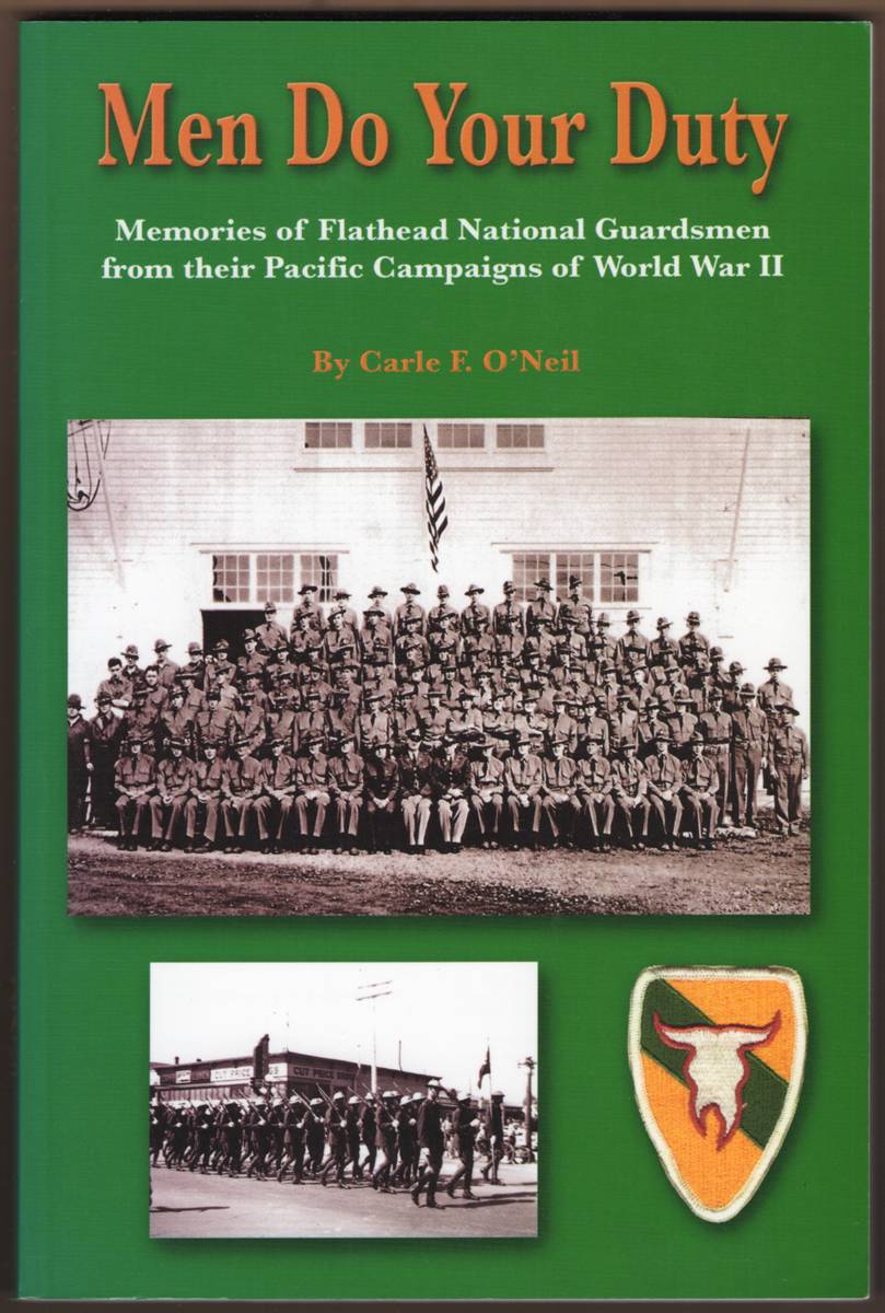 MEN DO YOUR DUTY Memories of Flathead National Guardsmen from Their Pacific Campaigns of World War II