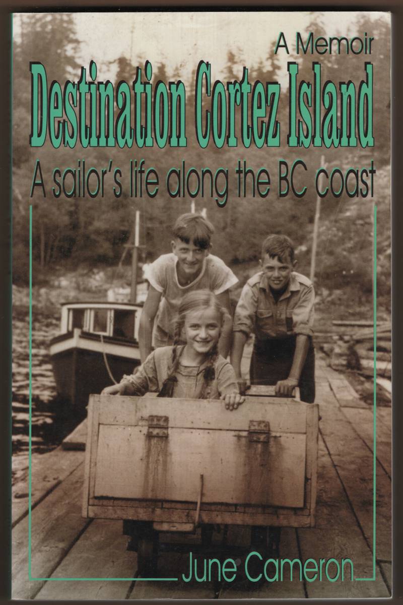 DESTINATION CORTEZ ISLAND A Sailor's Life Along the Bc Coast (Signed)