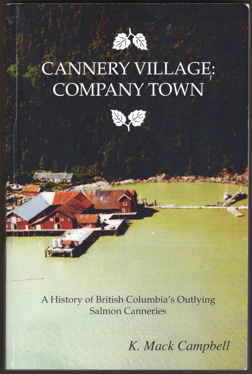 CANNERY VILLAGE: COMPANY TOWN A History of British Columbia's Outlying Salmon Canneries (Signed)