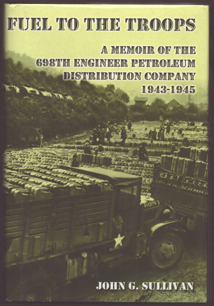 FUEL TO THE TROOPS A Memoir of the 698th Engineer Petroleum Distribution Company 1943-1945