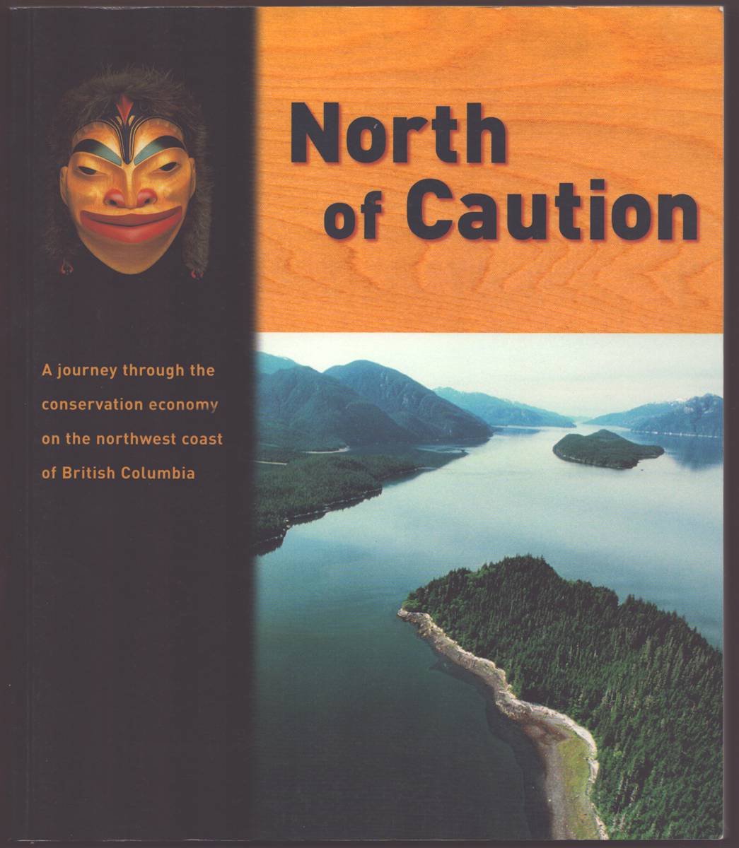 Image for NORTH OF CAUTION A Journey through the Conservation Economy on the Northwest Coast of British Columbia NORTH OF CAUTION A Journey through the Conservation Economy on the Northwest Coast of British Columbia