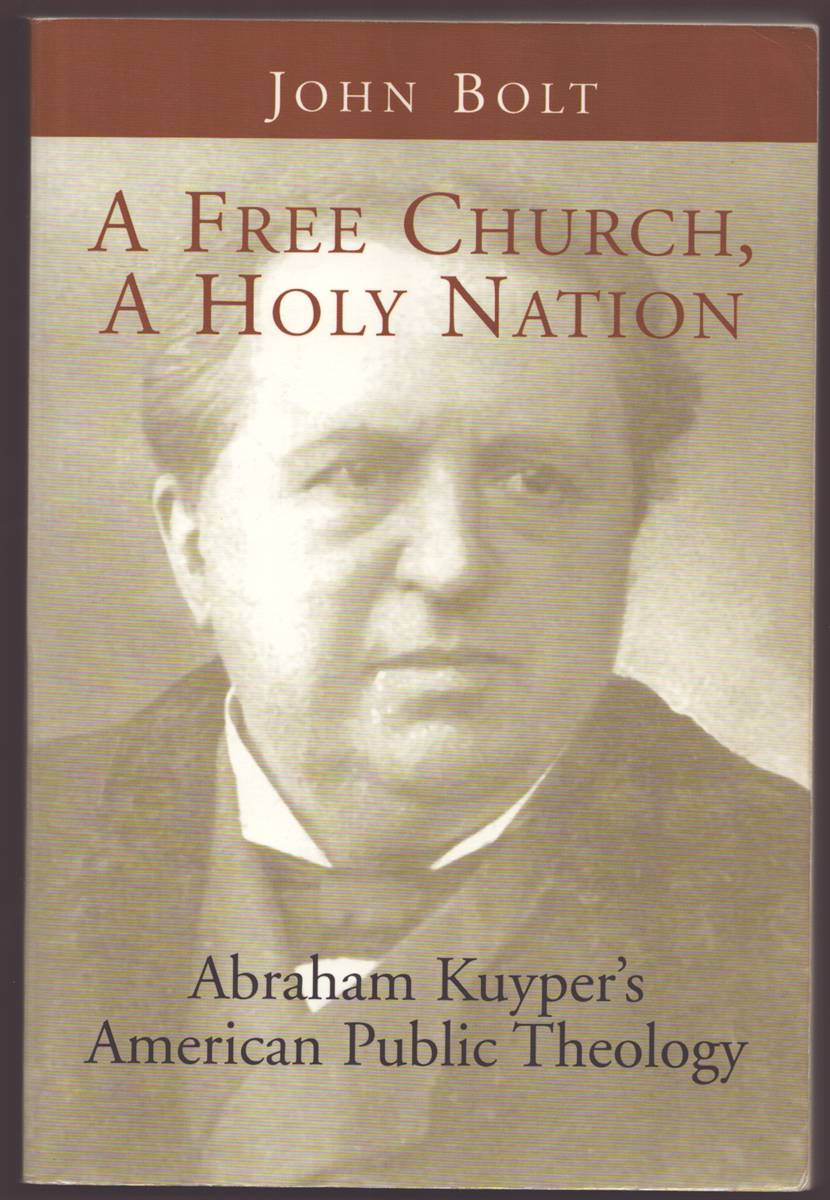 A FREE CHURCH, A HOLY NATION Abraham Kuyper's American Public Theology (Signed)