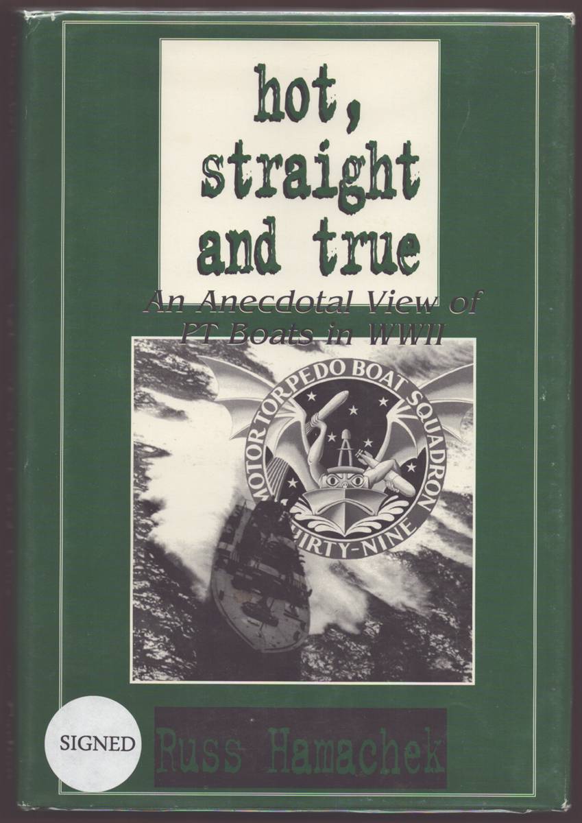 HOT, STRAIGHT AND TRUE An Anecdotal View of PT Boats in WWII (Signed)