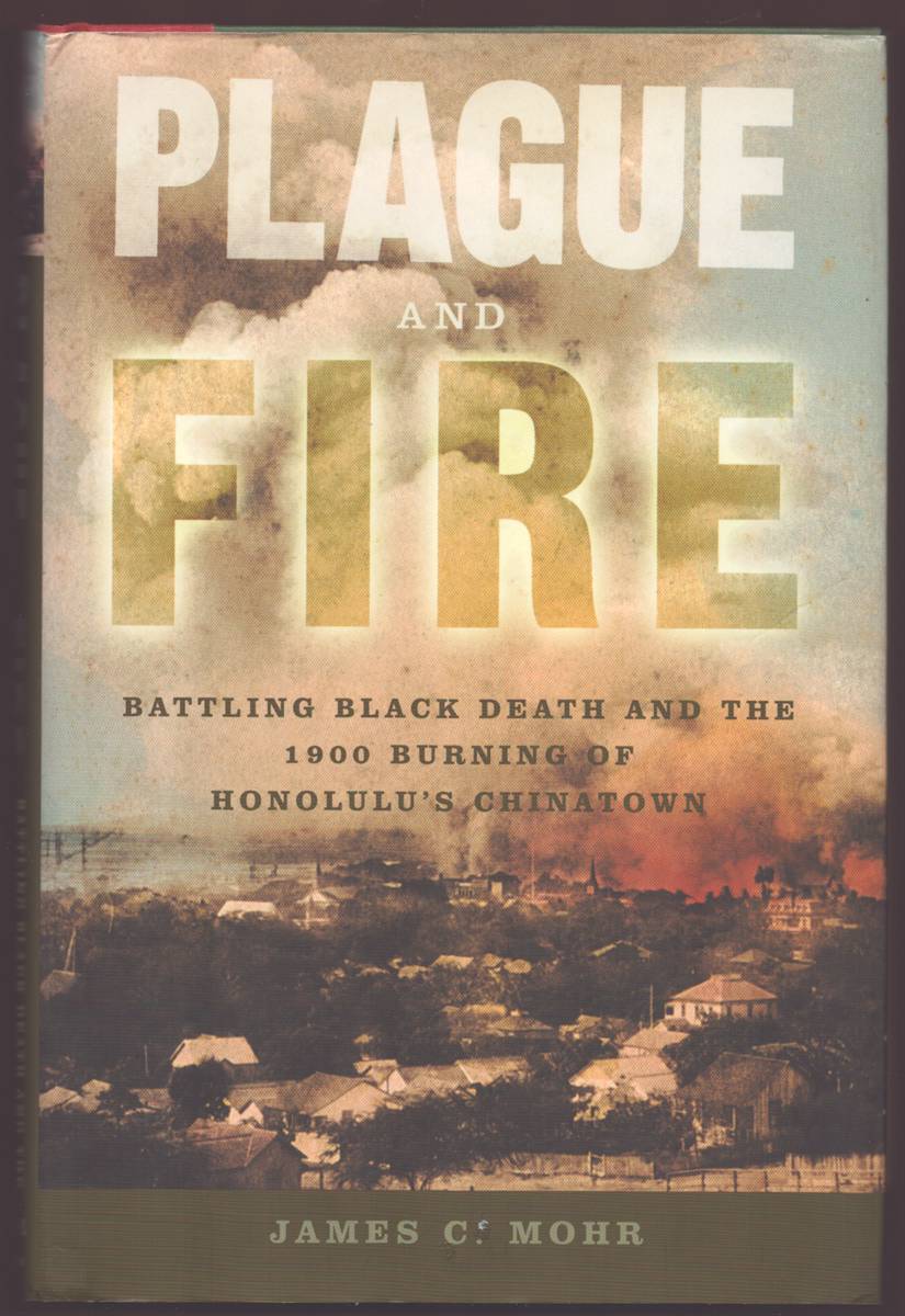 PLAGUE AND FIRE Battling Black Death and the 1900 Burning of Honolulu's Chinatown