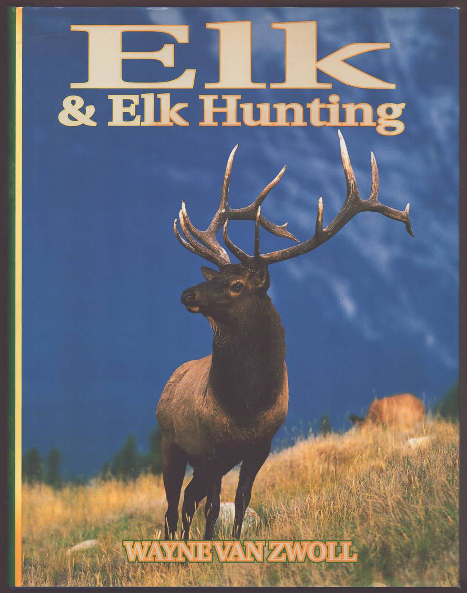 ELK & ELK HUNTING A Comprehensive Book Covering all Aspects of Hunting the American Elk