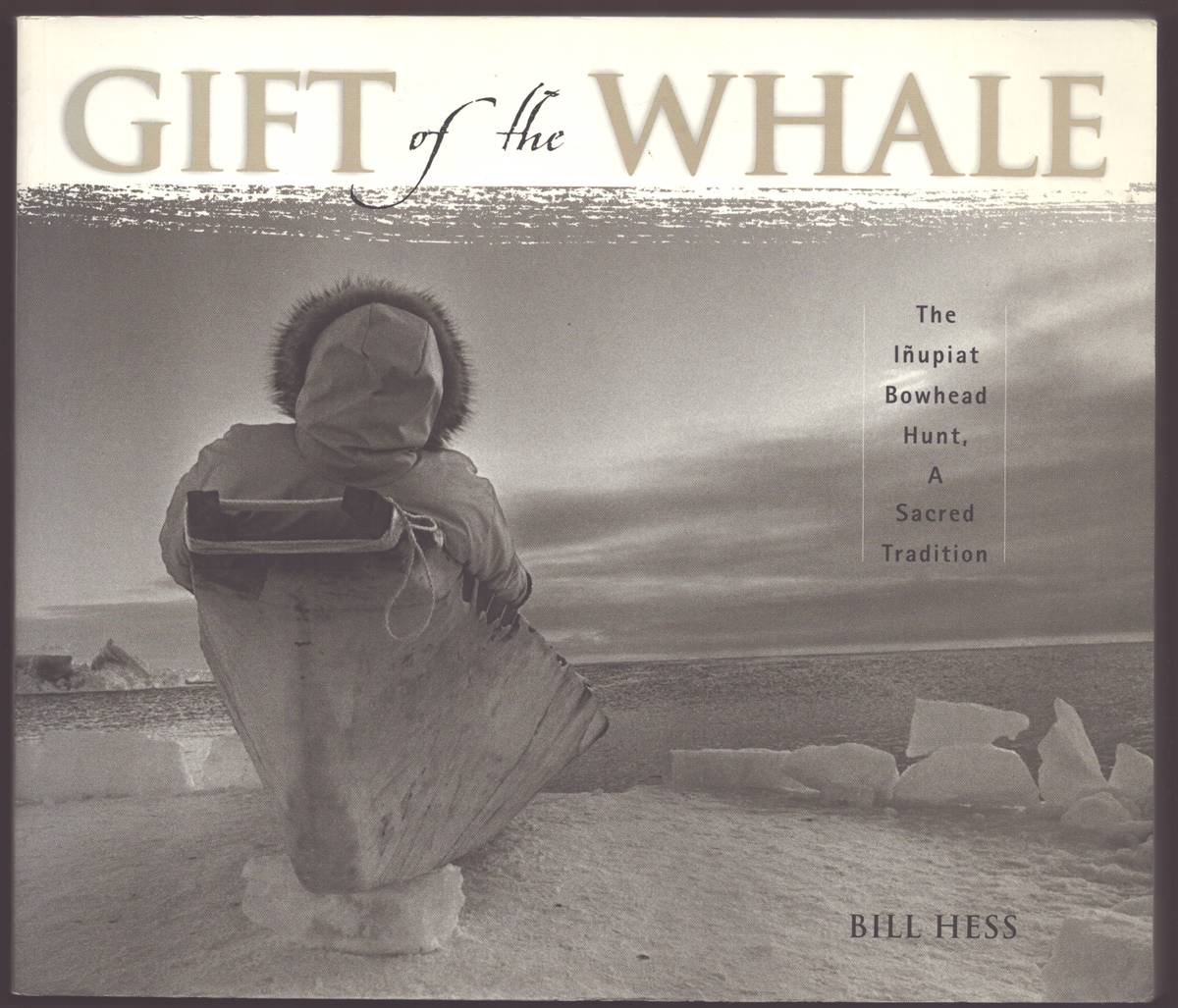 GIFT OF THE WHALE The Inupiat Bowhead Hunt, a Sacred Tradition