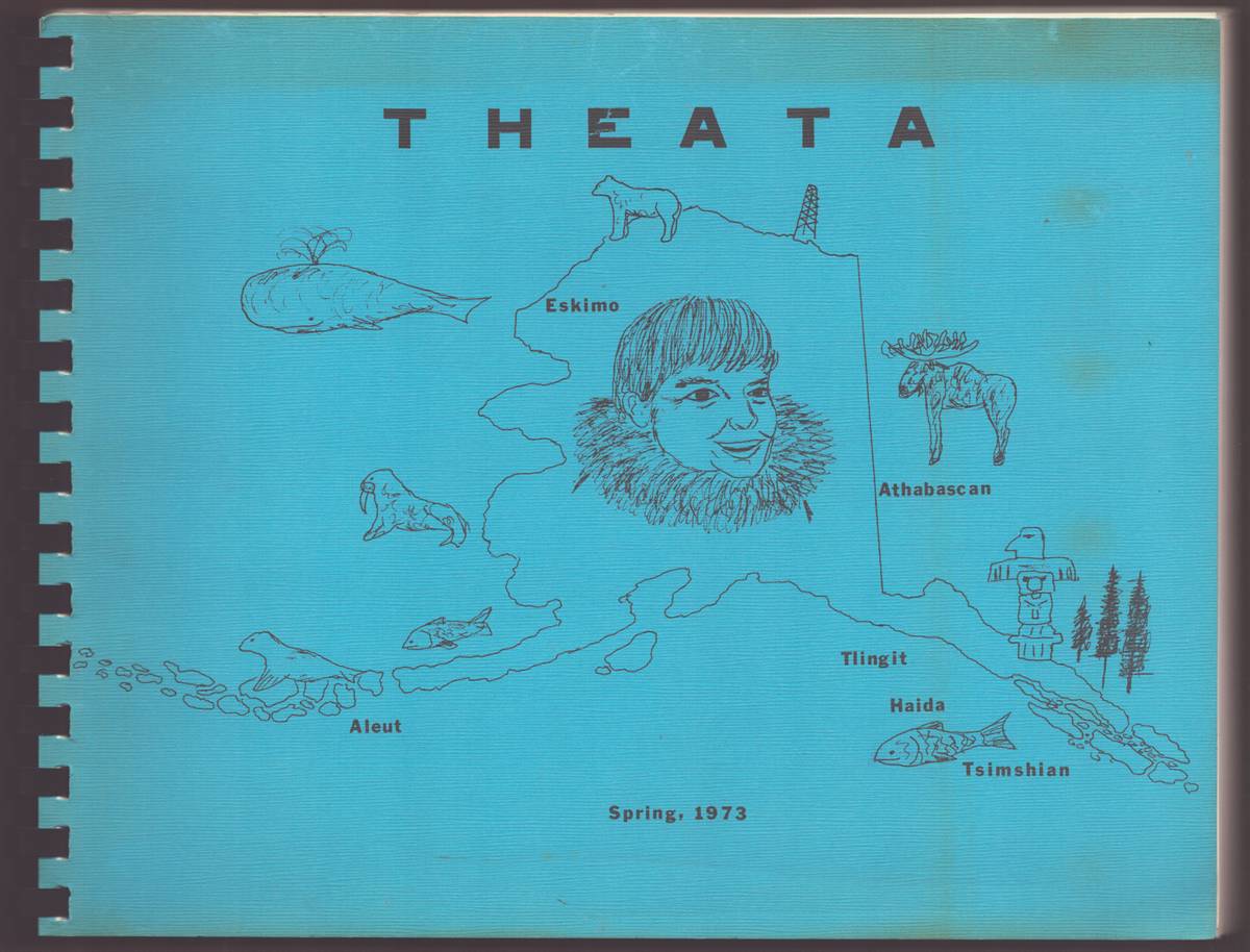 THEATA SPRING 1973 VOLUME I, NUMBER I (A MAGAZINE of NON-FICTION ARTICLES by FRESHMEN NATIVE STUDENTS AT the UNIVERSITY of ALASKA, FAIRBANKS)