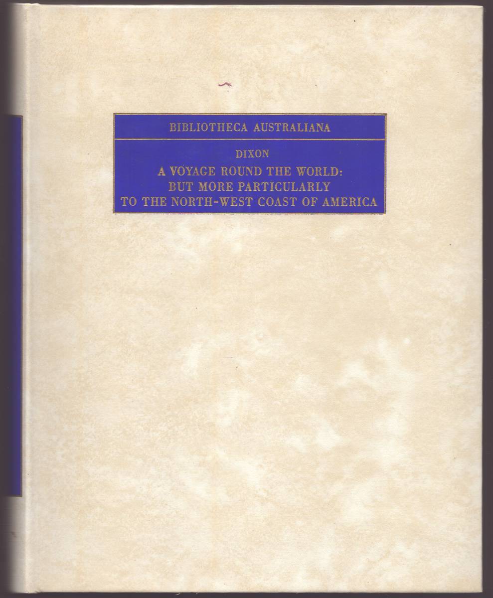 A VOYAGE ROUND THE WORLD; BUT MORE PARTICULARLY TO THE NORTH-WEST COAST OF AMERICA: PERFORMED in 1785, 1786, 1787, and 1788, in the KING GEORGE and QUEEN CHARLOTTE , CAPTAINS PORTLOCK and DIXON.
