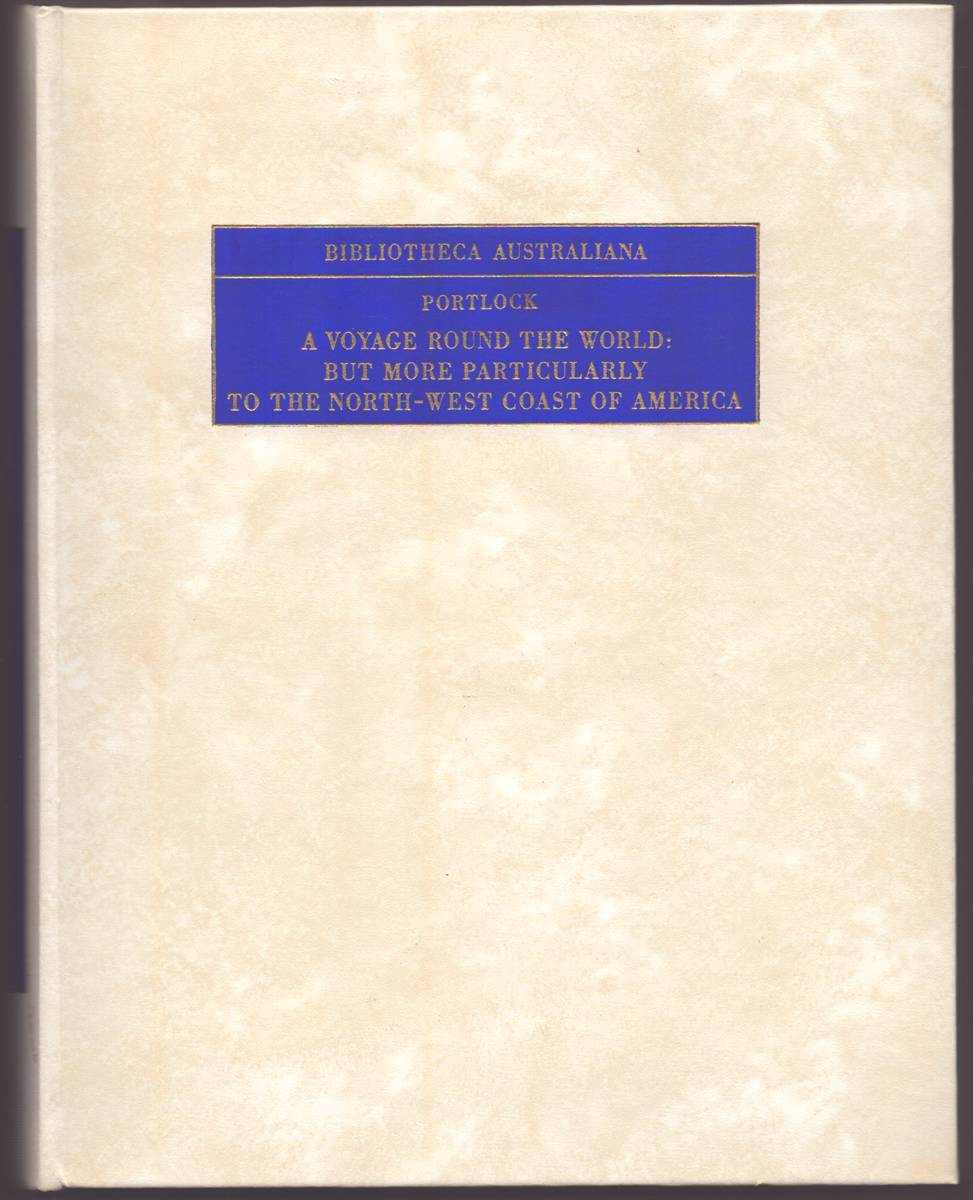 A VOYAGE ROUND THE WORLD; BUT MORE PARTICULARLY TO THE NORTH-WEST COAST OF AMERICA: PERFORMED in 1785, 1786, 1787, and 1788, in the KING GEORGE and QUEEN CHARLOTTE , CAPTAINS PORTLOCK and DIXON
