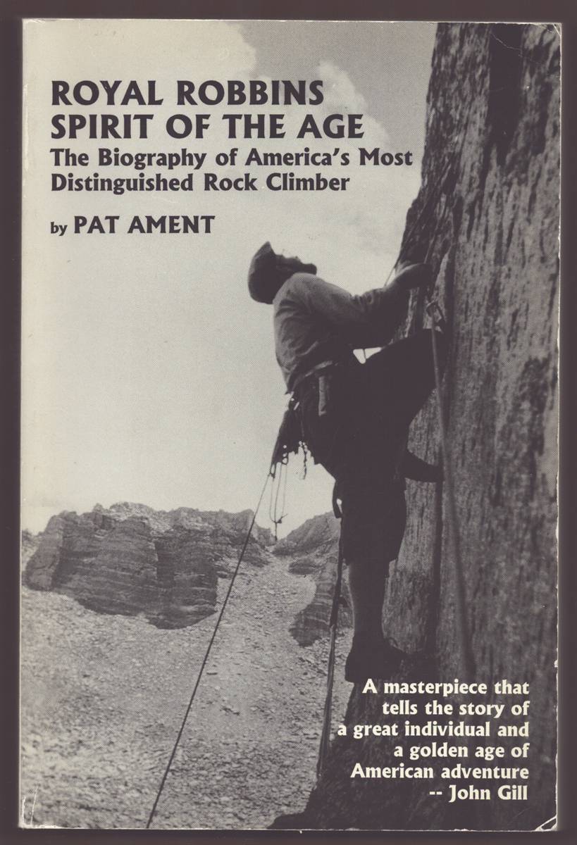 SPIRIT OF THE AGE The Biography of America's Most Distinguished Rock Climber, Royal Robbins