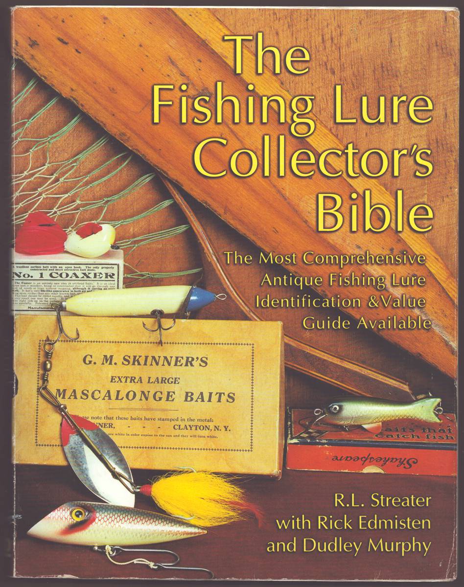 THE FISHING LURE COLLECTOR'S BIBLE The Most Comprehensive Antique Fishing Lure Identification & Value Guide Available
