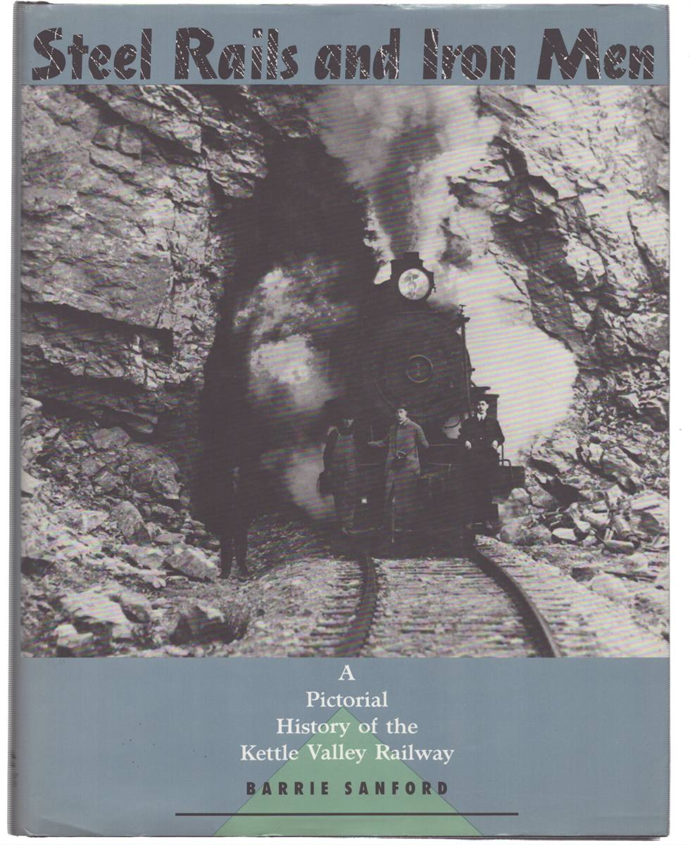 Image for STEEL RAILS AND IRON MEN A Pictorial History of the Kettle Valley Railway STEEL RAILS AND IRON MEN A Pictorial History of the Kettle Valley Railway