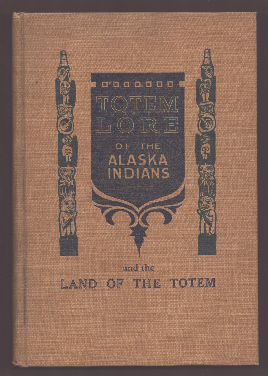 TOTEM LORE AND THE LAND OF THE TOTEM INCLUDING TOTEM LORE SIXTH EDITION AND THROUGH THE TEN THOUSAND ISLANDS OF ALASKA SECOND EDITION