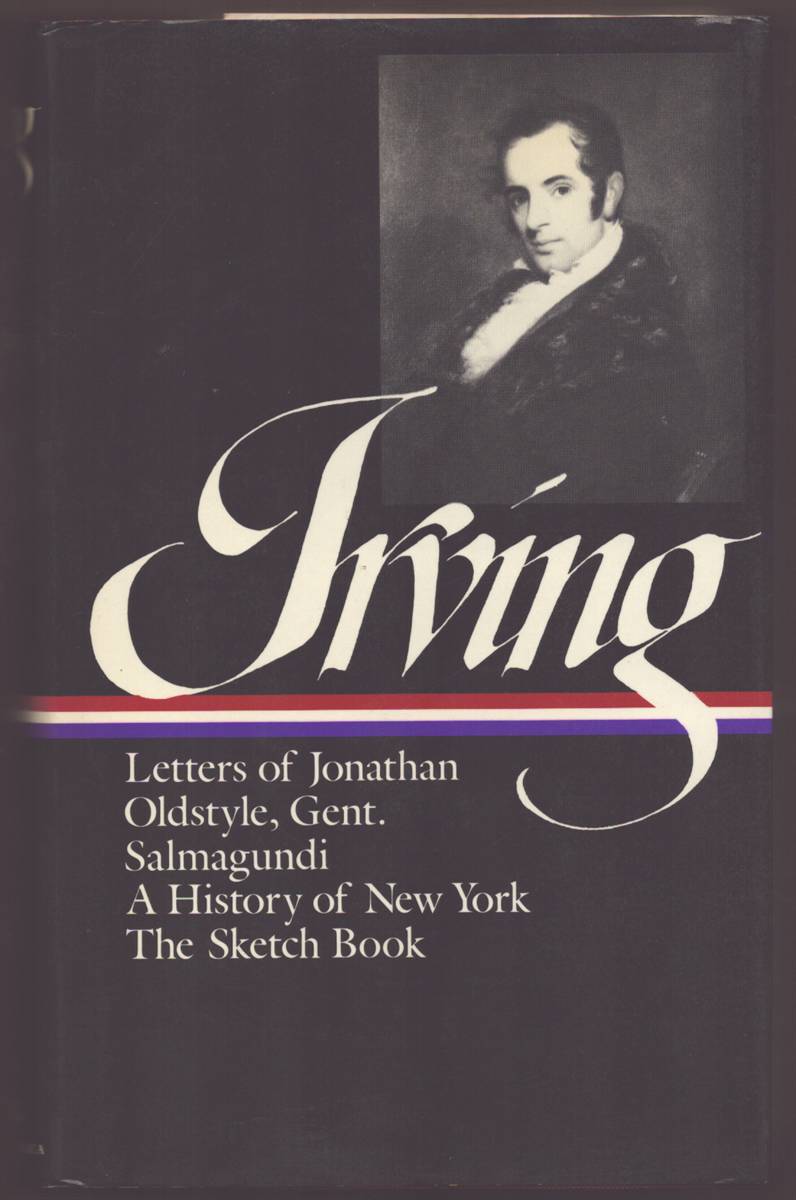 WASHINGTON IRVING HISTORY, TALES, AND SKETCHES Letters of Jonathan Oldstyle, Gent. / Salmagundi / a History of New York / the Sketch Book of Geoffrey Crayon, Gent.