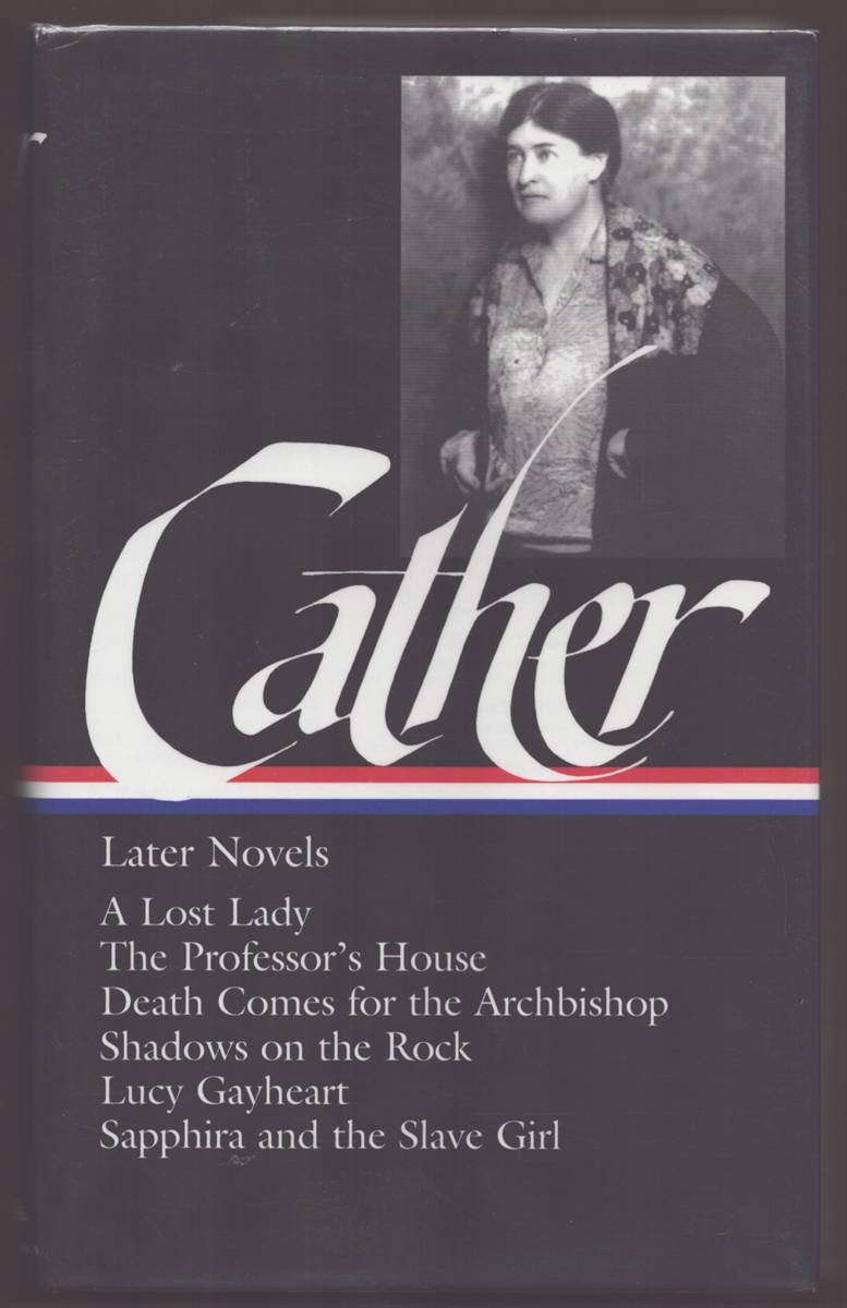 WILLA CATHER LATER NOVELS A Lost Lady / the Professor's House / Death Comes for the Archbishop / Shadows on the Rock / Lucy Gayheart / Sapphira and the Slave Girl
