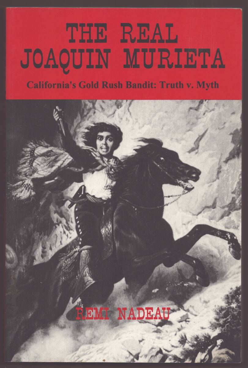 THE REAL JOAQUIN MURIETA California's Gold Rush Bandit : Truth V. Myth