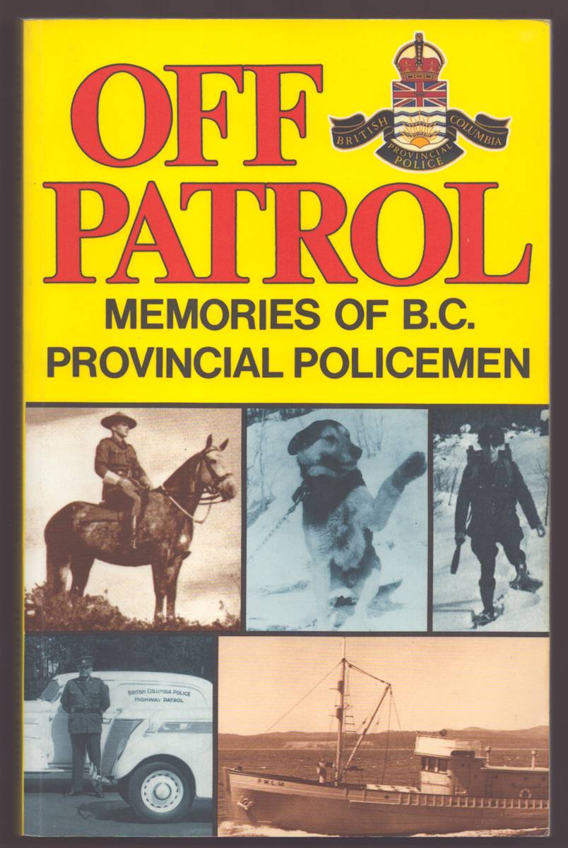 Image for OFF PATROL Memories of B. C. Provincial Policemen OFF PATROL Memories of B. C. Provincial Policemen