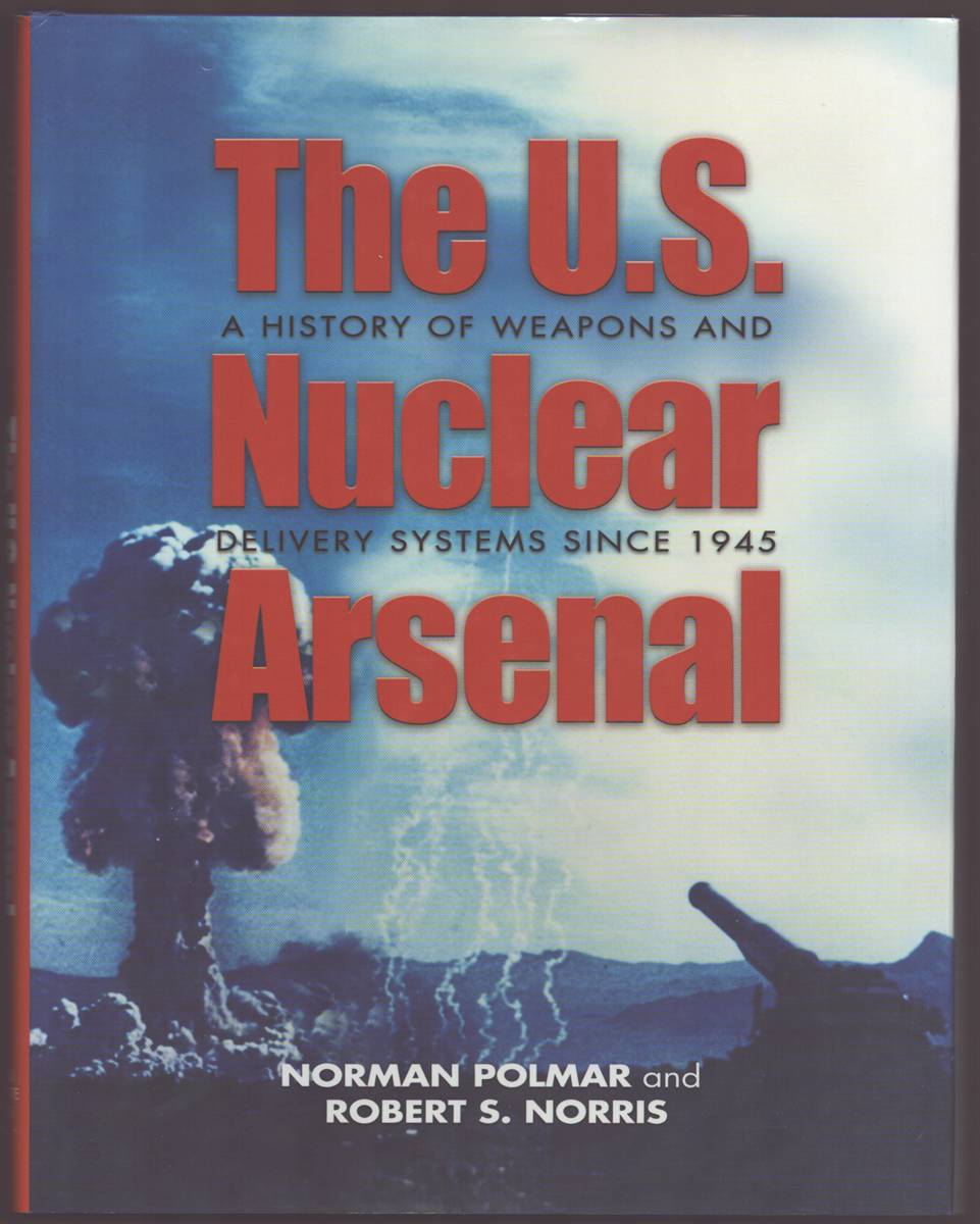 Image for THE U. S. NUCLEAR ARSENAL A History of Weapons and Delivery Systems Since 1945 THE U. S. NUCLEAR ARSENAL A History of Weapons and Delivery Systems Since 1945