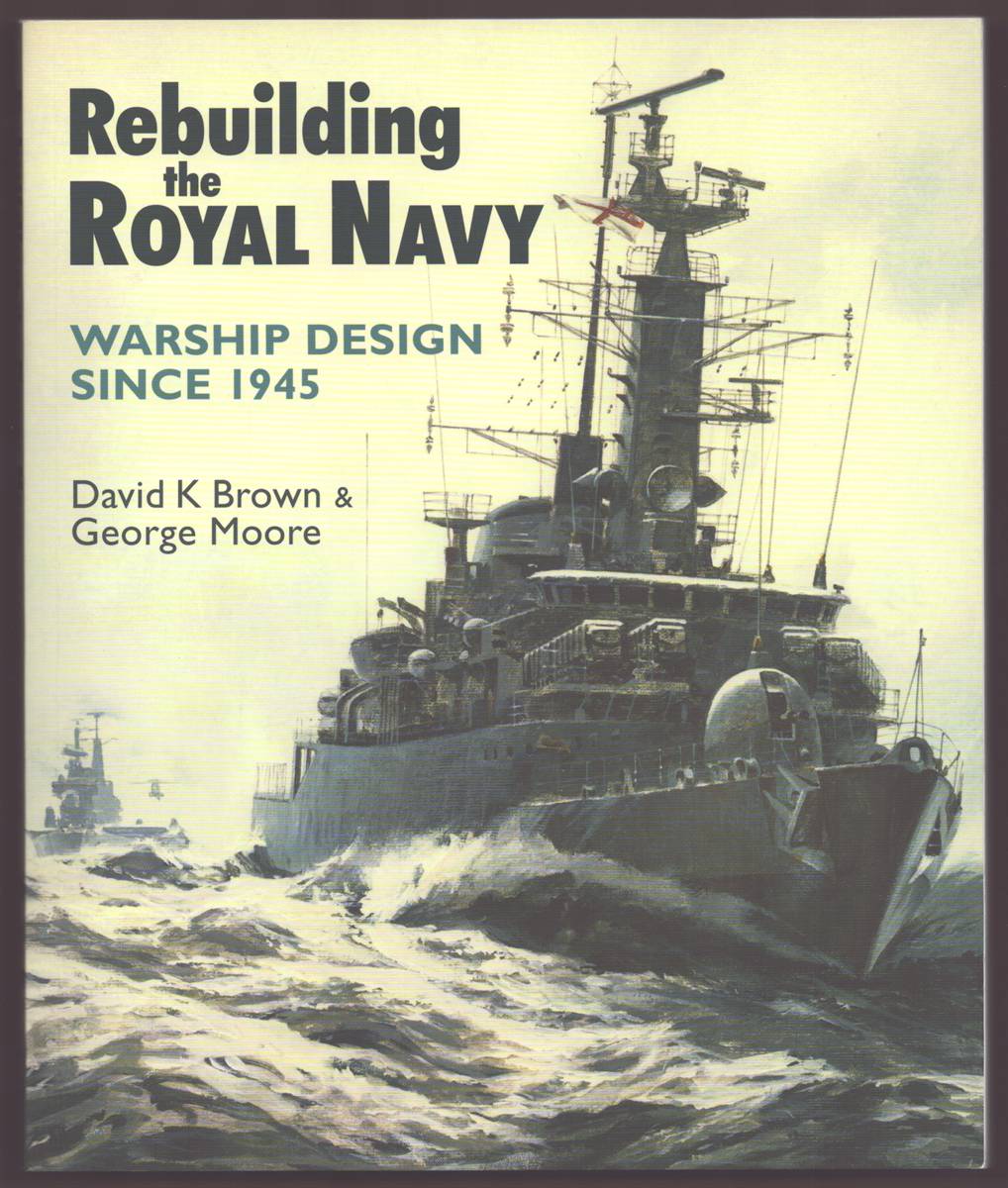 Image for REBUILDING THE ROYAL NAVY Warship Design Since 1945 REBUILDING THE ROYAL NAVY Warship Design Since 1945