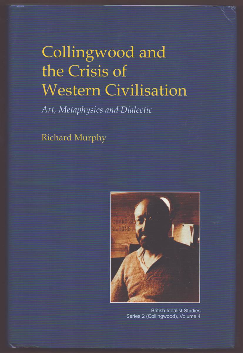 COLLINGWOOD AND THE CRISIS OF WESTERN CIVILISATION Art, Metaphysics and Dialectic