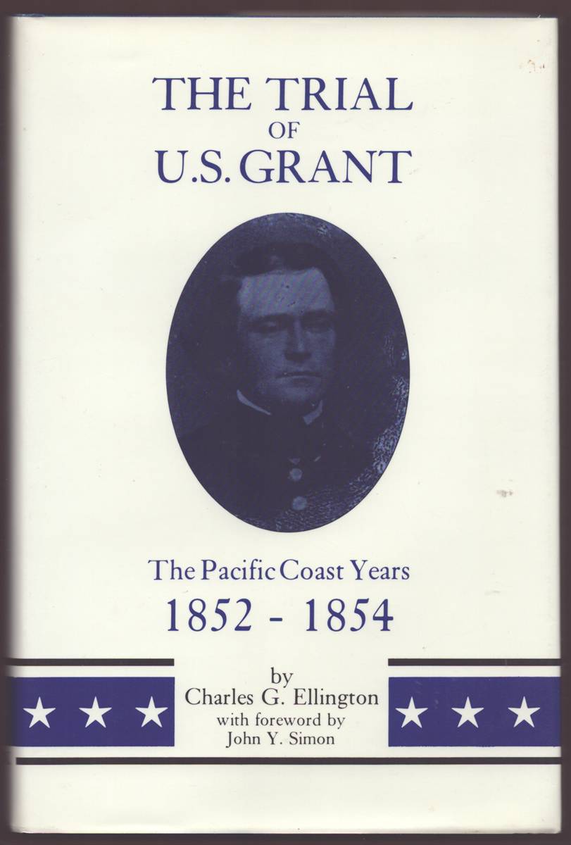 Image for THE TRIAL OF U. S. GRANT The Pacific Coast Years, 1852-1854 THE TRIAL OF U. S. GRANT The Pacific Coast Years, 1852-1854