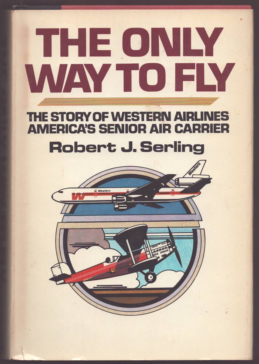 THE ONLY WAY TO FLY The Story of Western Airlines, America's Senior Air Carrier (Signed)