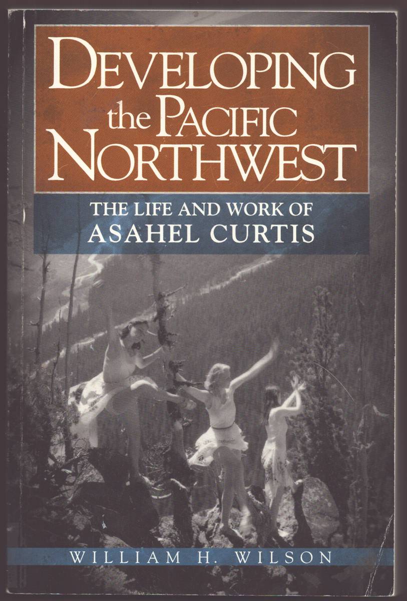 DEVELOPING THE PACIFIC NORTHWEST The Life and Work of Asahel Curtis