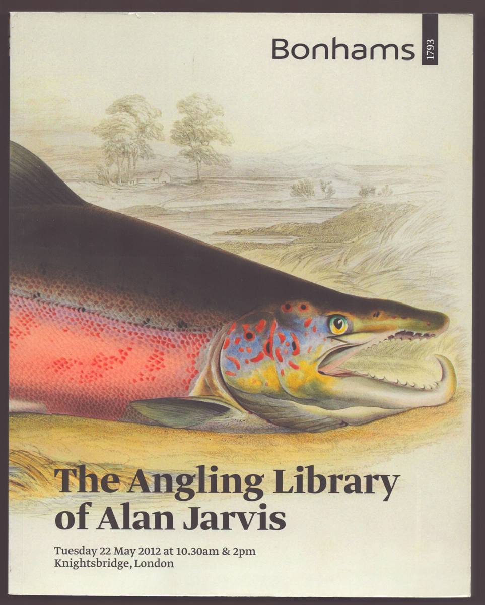 BONHAMS THE ANGLING LIBRARY OF ALAN JARVIS Tuesday 22 May 2012 At 10: 30am & 2pm Knightsbridge, London
