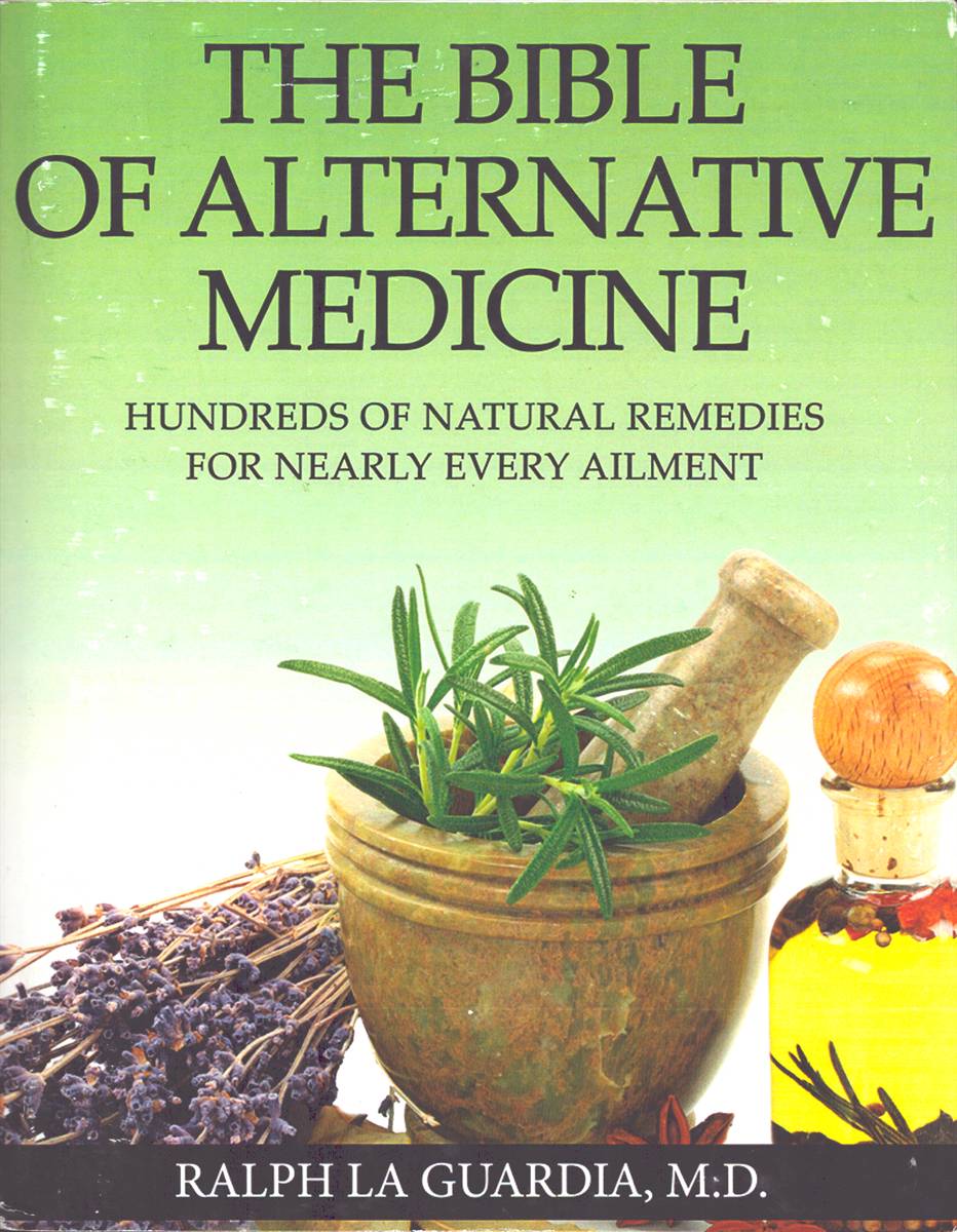 THE BIBLE OF ALTERNATIVE MEDICINE. Hundreds of Natural Remedies for Nearly Every Ailment