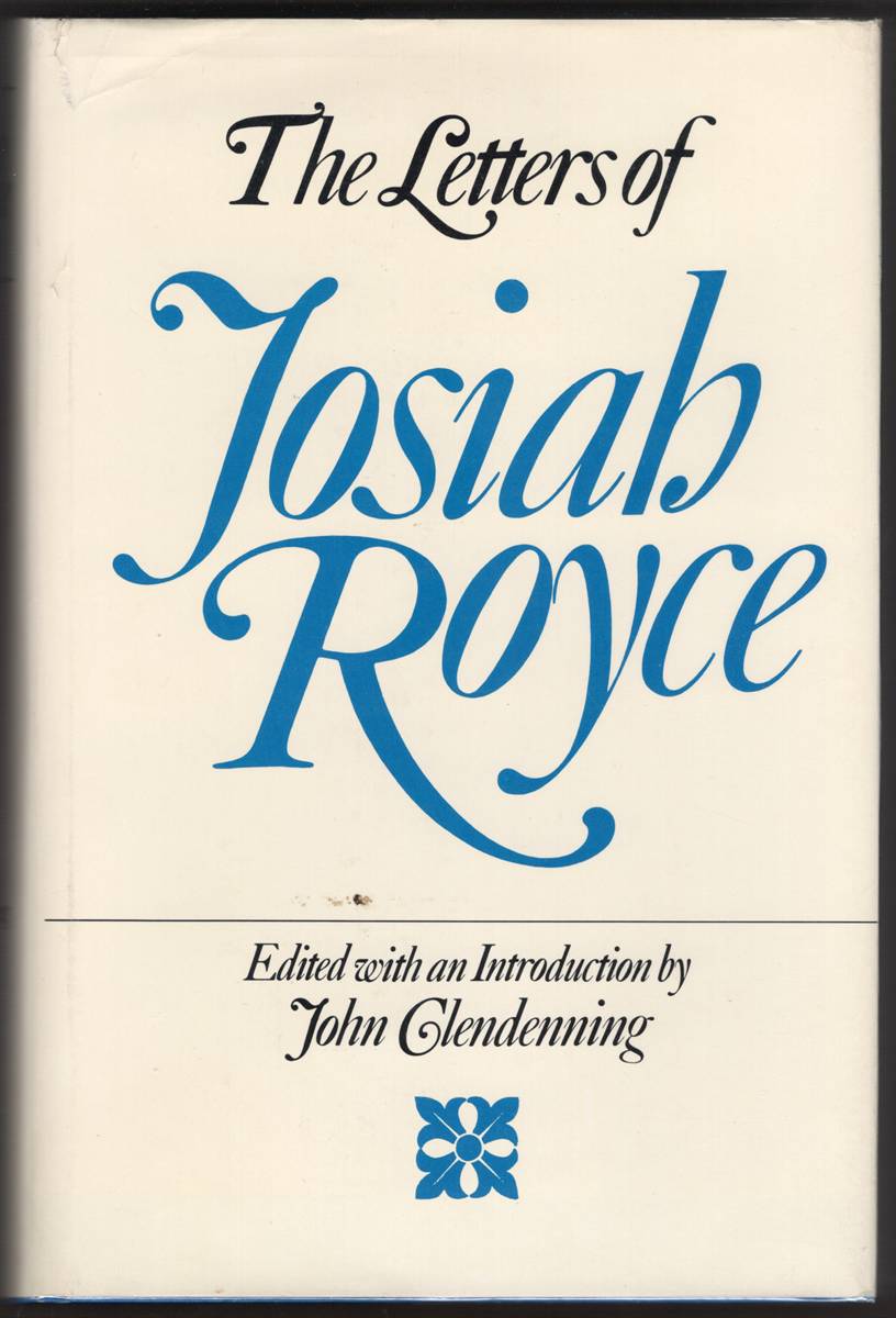 THE LETTERS OF JOSIAH ROYCE. Edited with an Introduction by John Clendenning