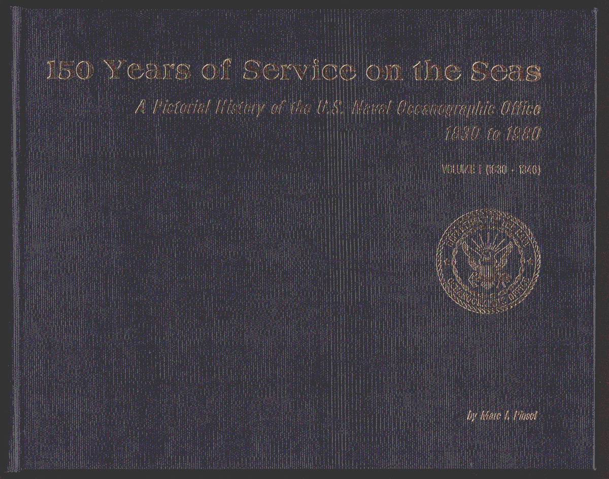 150 YEARS OF SERVICE ON THE SEAS. A Pictorial History of the U. S. Naval Oceanographic Office from 1830 to 1980, Volume I (1830 - 1946)