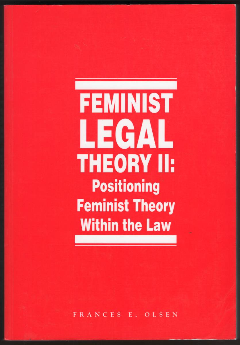 FEMINIST LEGAL THEORY VOLUME II. Positioning Feminist Theory Within the Law