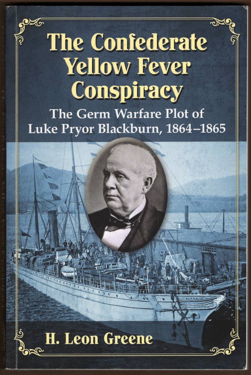 THE CONFEDERATE YELLOW FEVER CONSPIRACY. The Germ Warfare Plot of Luke Pryor Blackburn, 1864-1865