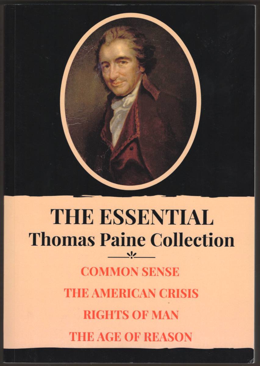 THE ESSENTIAL THOMAS PAINE COLLECTION. Common Sense the American Crisis Rights of Man the Age of Reason