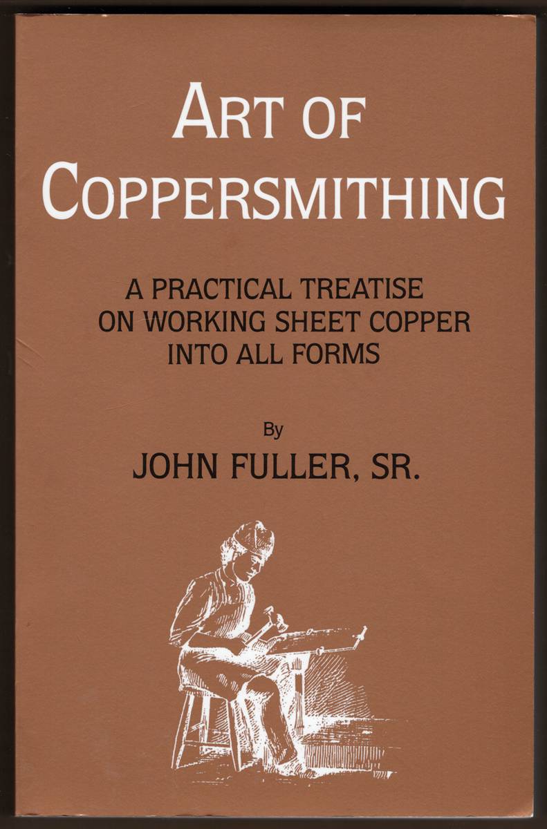 ART OF COPPERSMITHING. A Practical Treatise on Working Sheet Copper Into all Forms