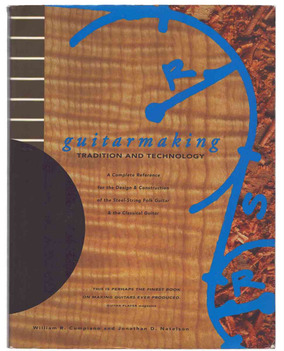 GUITARMAKING TRADITION AND TECHNOLOGY BOOK BY WILLIAM R. CUMPIANO & JONATHAN D. NATELSON COMPLETE REFERENCE FOR STEEL-STRING FOLK AND CLASSICAL GUITAR DESIGN, CONSTRUCTION & REPAIR