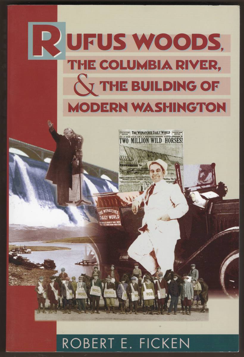 RUFUS WOODS, THE COLUMBIA RIVER, AND THE BUILDING OF MODERN WASHINGTON