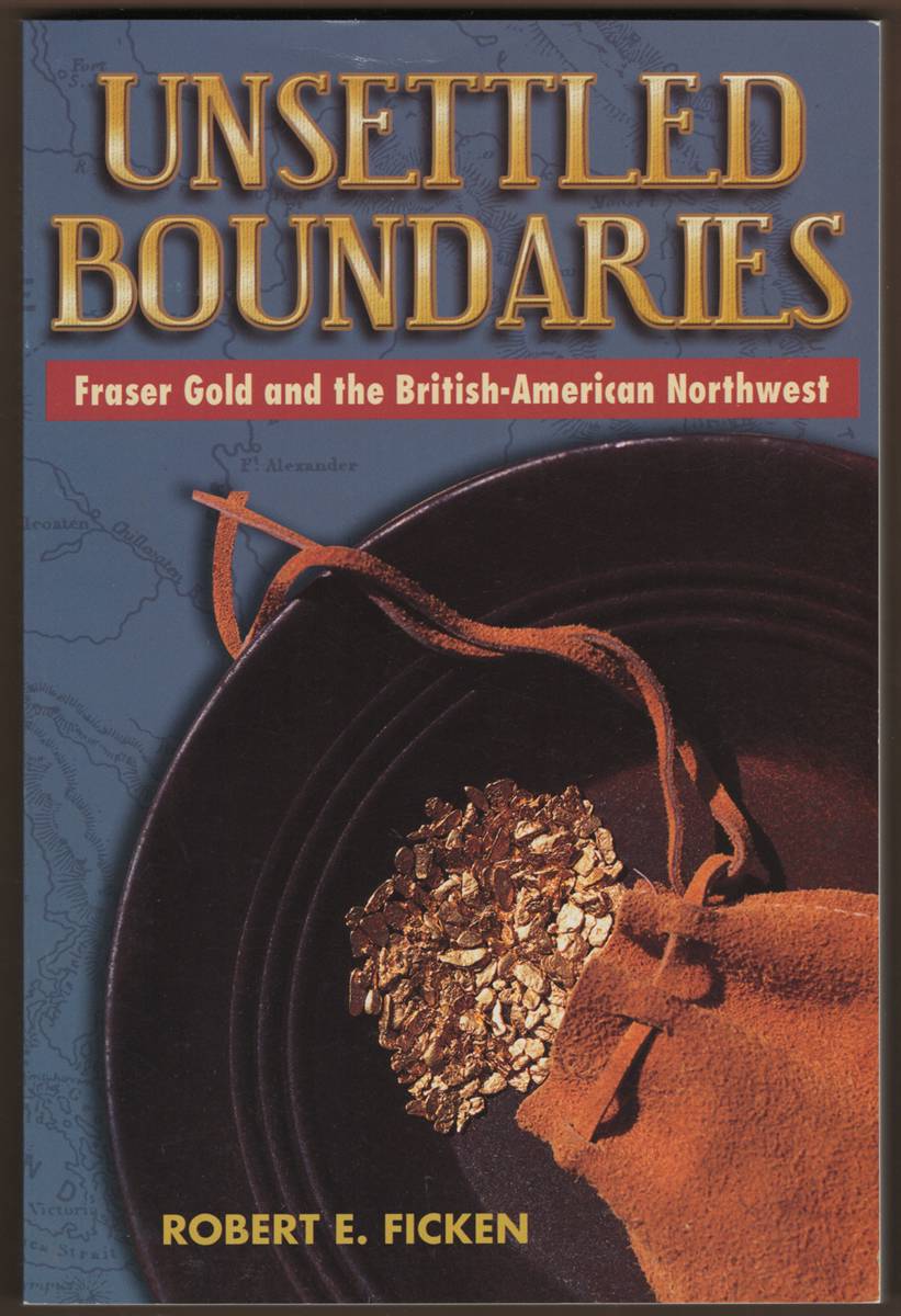 UNSETTLED BOUNDARIES. Fraser Gold and the British-American Northwest